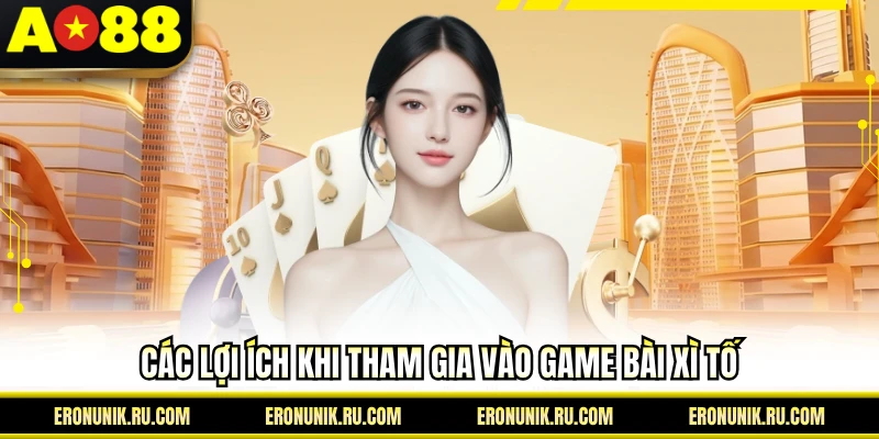 Các lợi ích khi tham gia vào game bài xì tố