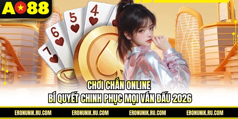 Chơi Chắn Online - Bí Quyết Chinh Phục Mọi Ván Đấu 2026