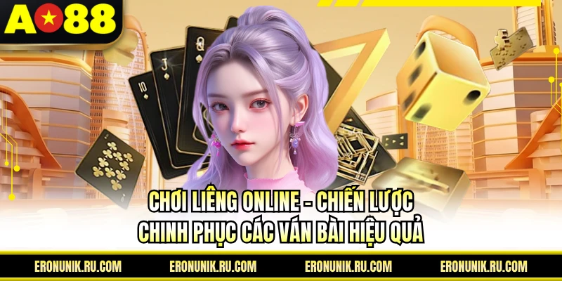Chơi Liêng Online - Chiến Lược Chinh Phục Các Ván Bài Hiệu Quả