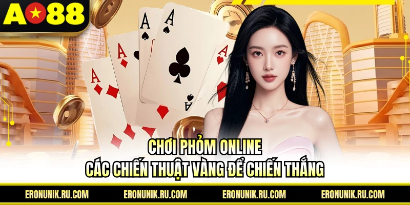 Chơi Phỏm Online - Các Chiến Thuật Vàng Để Chiến Thắng
