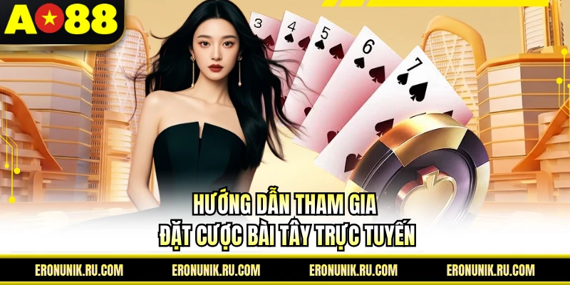 Hướng dẫn tham gia đặt cược bài tây trực tuyến