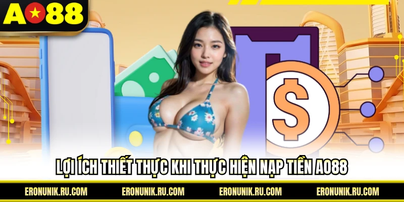 Lợi ích thiết thực khi thực hiện nạp tiền AO88