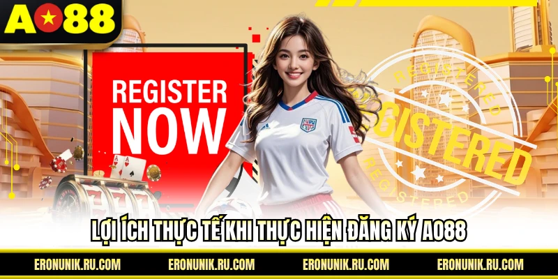 Lợi ích thực tế khi thực hiện đăng ký AO88