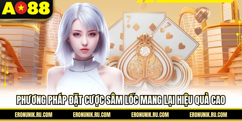 Phương pháp đặt cược sâm lốc mang lại hiệu quả cao