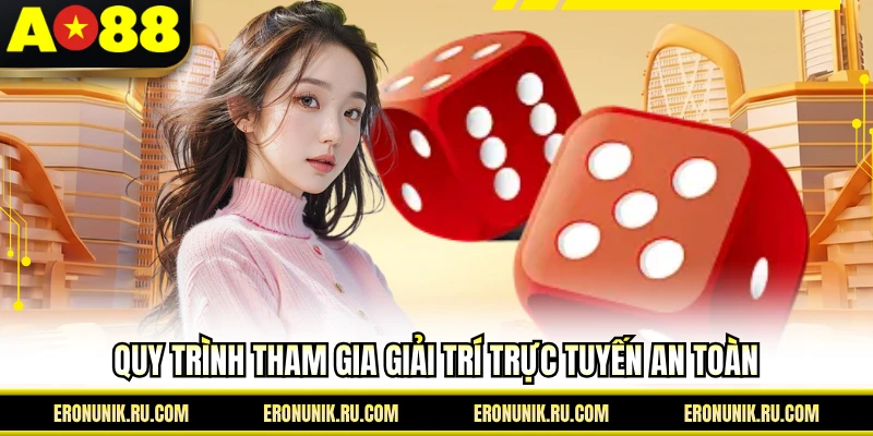 Quy trình tham gia giải trí trực tuyến an toàn