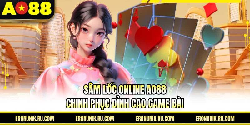 Sâm Lốc Online AO88 - Chinh Phục Đỉnh Cao Game Bài