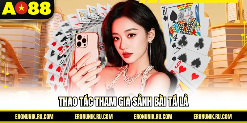 Thao tác tham gia sảnh bài tá lả