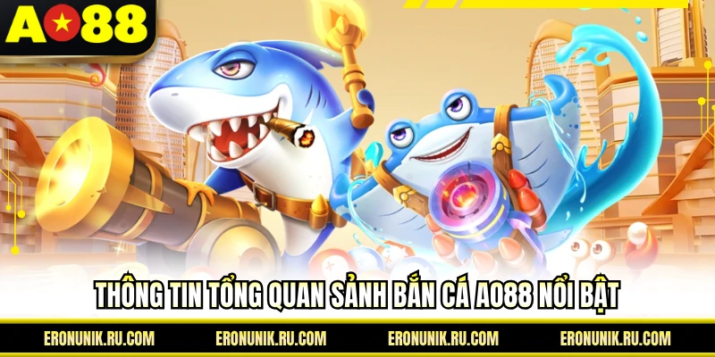 Thông tin tổng quan sảnh bắn cá AO88 nổi bật