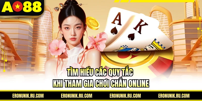 Tìm hiểu các quy tắc khi tham gia chơi chắn online