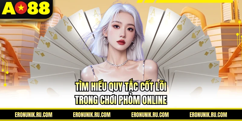 Tìm hiểu quy tắc cốt lõi trong chơi phỏm online