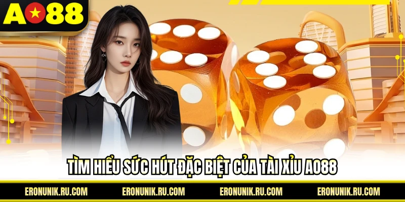 Tìm hiểu sức hút đặc biệt của tài xỉu AO88