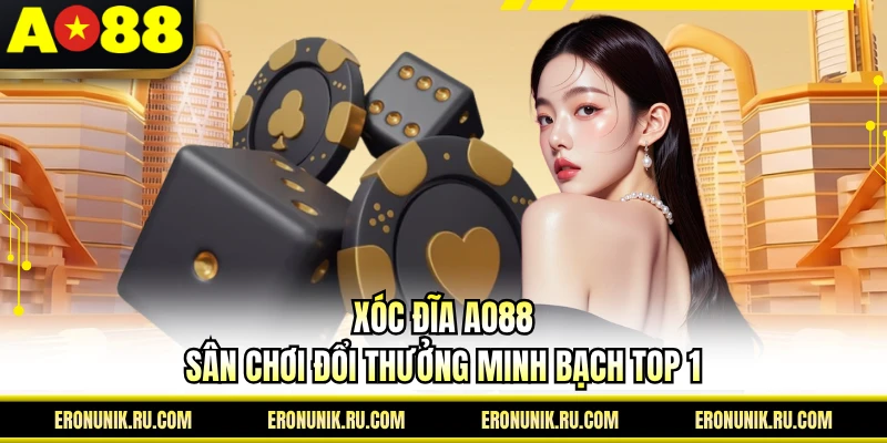 Xóc Đĩa AO88 – Sân Chơi Đổi Thưởng Minh Bạch Top 1